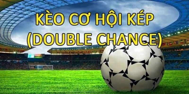 Kèo Cơ Hội Kép - Chiến Lược Cược An Toàn Cho Người Chơi 2025